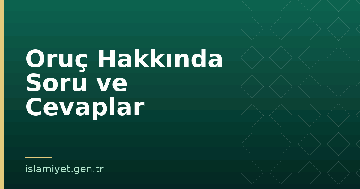 Oruç Hakkında Soru ve Cevaplar | İslamiyet.gen.tr