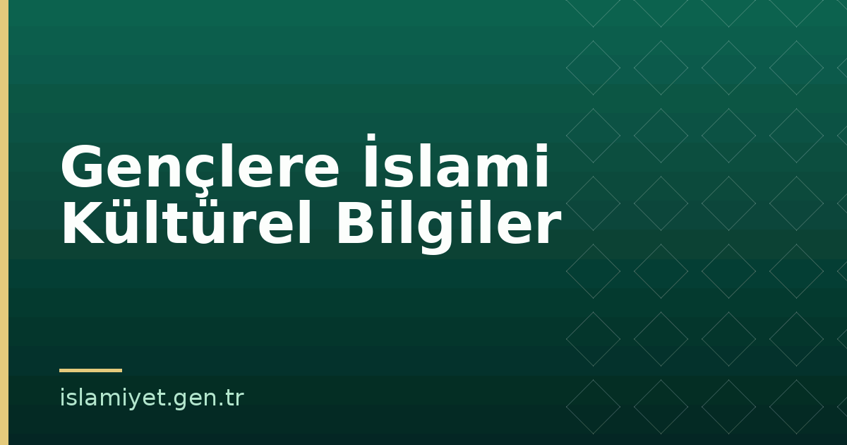Gençlere İslami Kültürel Bilgiler | İslamiyet.gen.tr