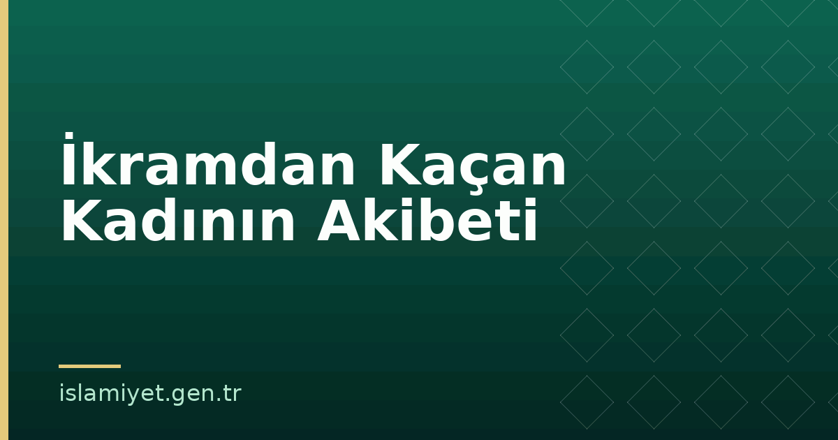 İkramdan Kaçan Kadının Akibeti | İslamiyet.gen.tr
