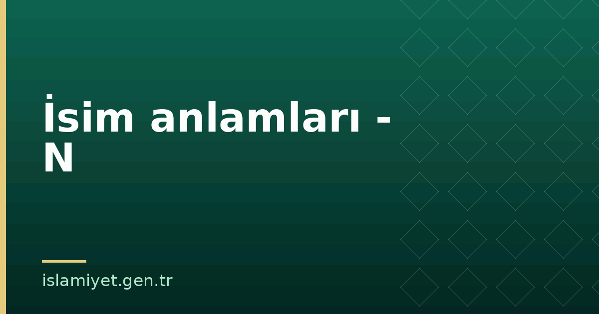 İsim anlamları - N | İslamiyet.gen.tr