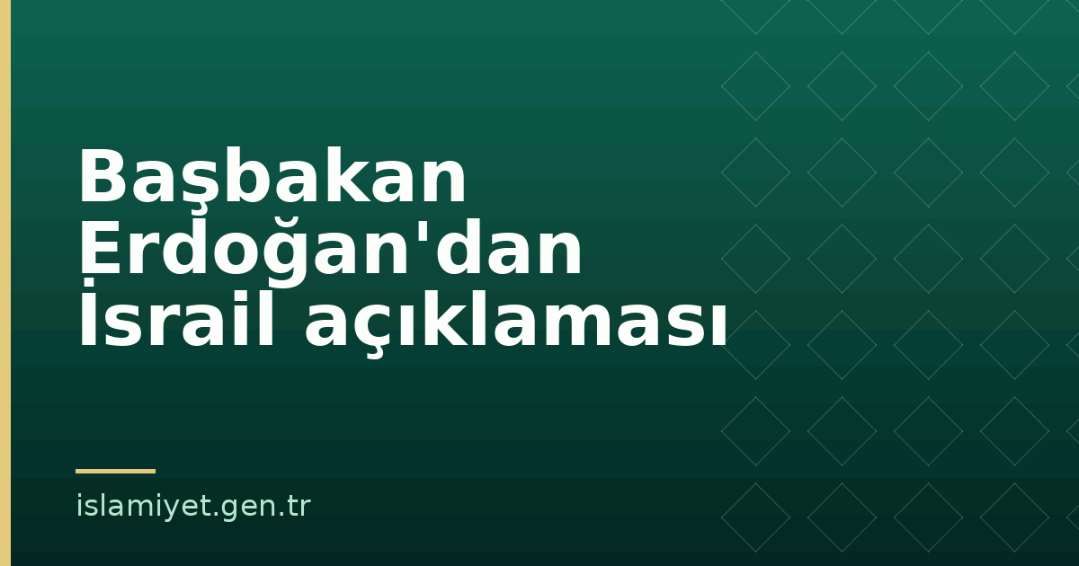 Başbakan Erdoğan'dan İsrail açıklaması | İslamiyet.gen.tr