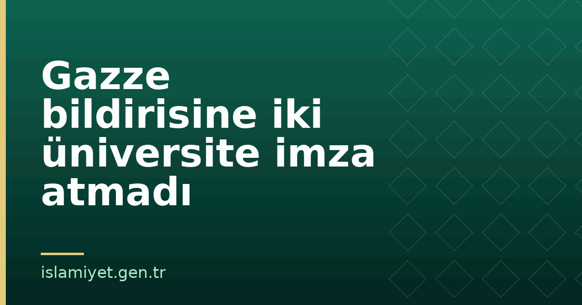 Gazze bildirisine iki üniversite imza atmadı | İslamiyet.gen.tr