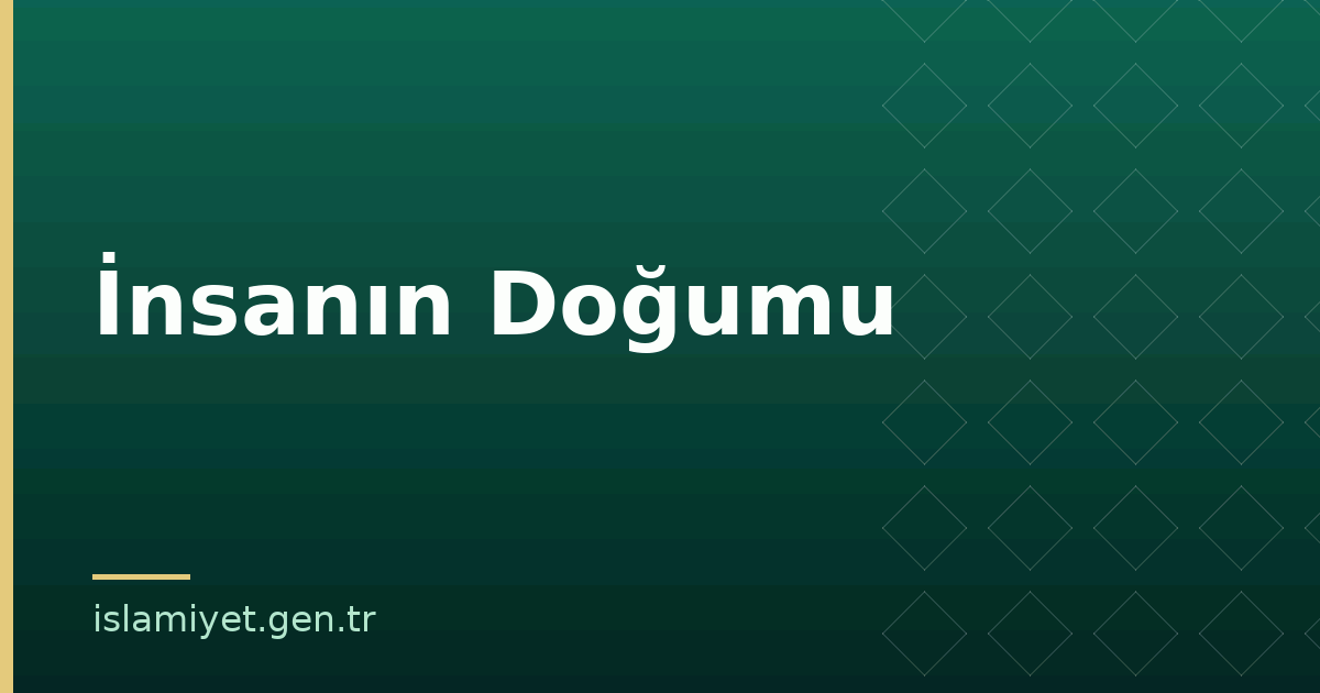 İnsanın Doğumu | İslamiyet.gen.tr