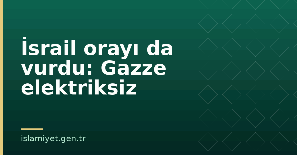 İsrail orayı da vurdu: Gazze elektriksiz | İslamiyet.gen.tr