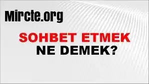 Sohbet etmenin amacı nedir