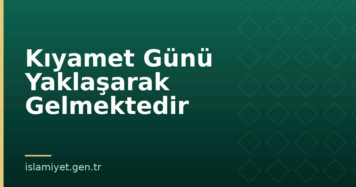 Kıyamet Günü Yaklaşarak Gelmektedir | İslamiyet.gen.tr