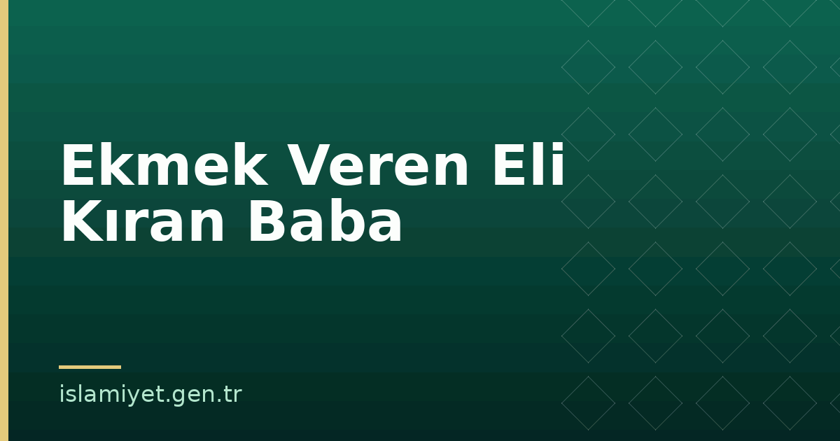 Ekmek Veren Eli Kıran Baba | İslamiyet.gen.tr