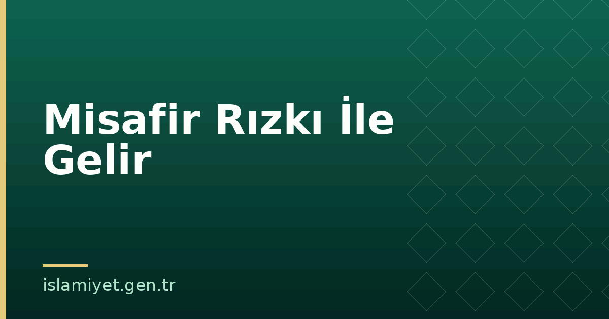 Misafir Rızkı İle Gelir | İslamiyet.gen.tr