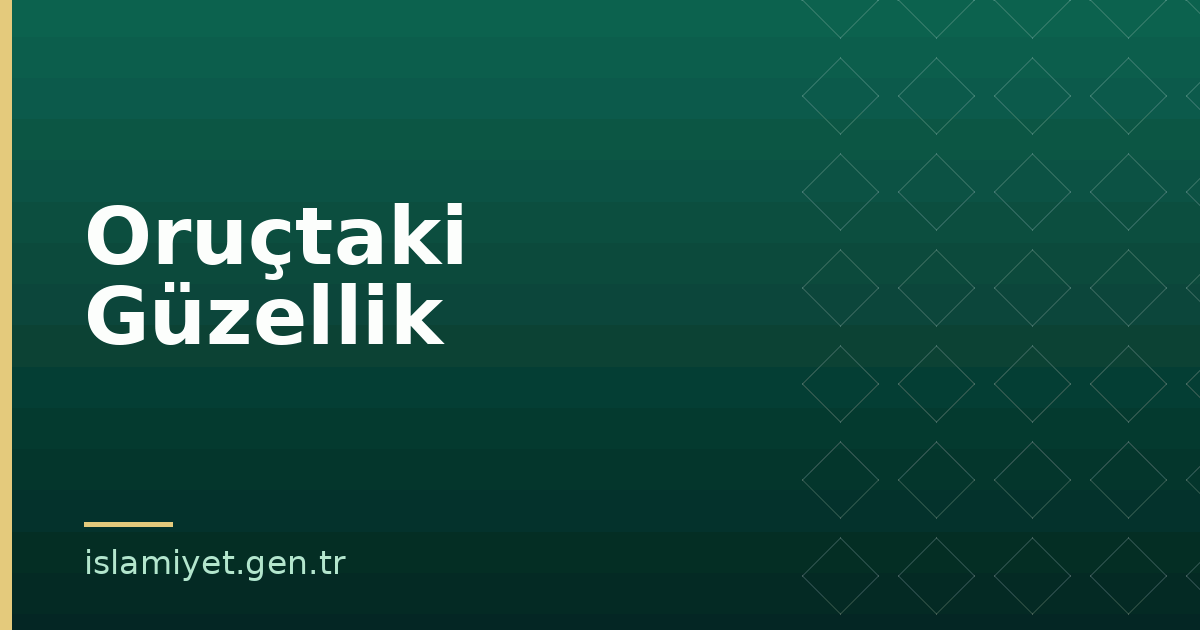 Oruçtaki Güzellik | İslamiyet.gen.tr