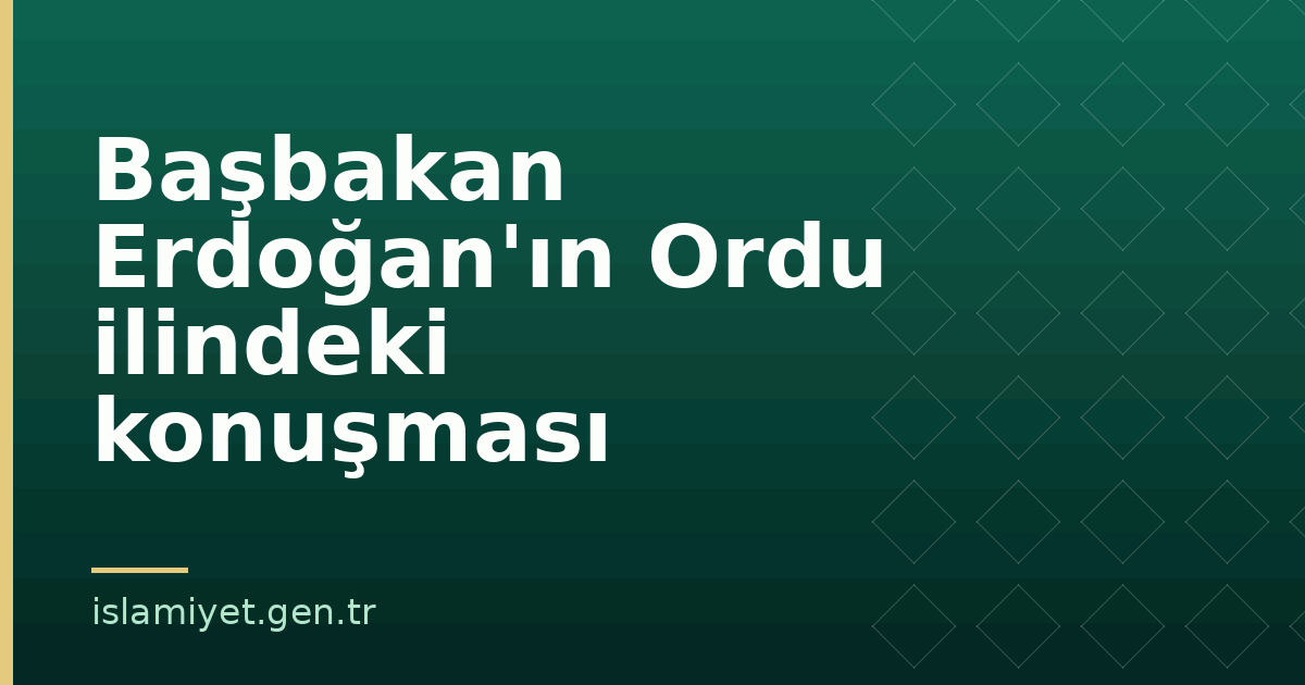 Başbakan Erdoğan'ın Ordu ilindeki konuşması | İslamiyet.gen.tr