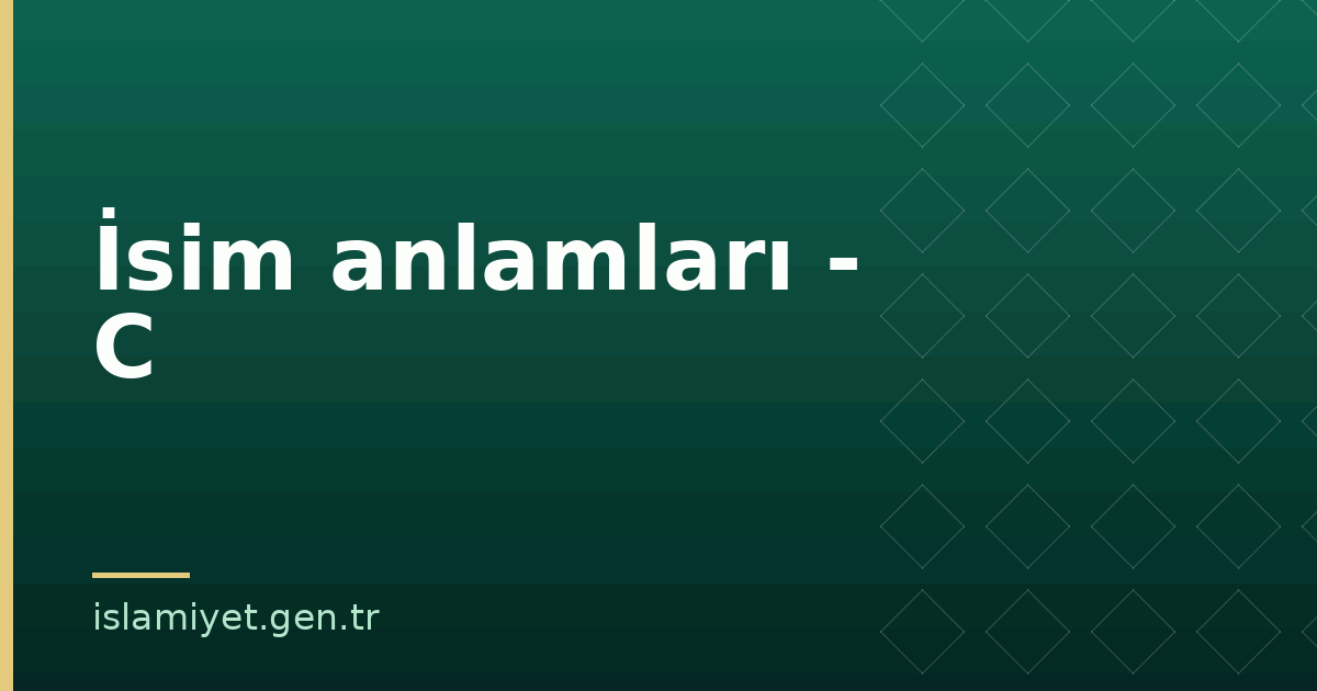 İsim anlamları - C | İslamiyet.gen.tr