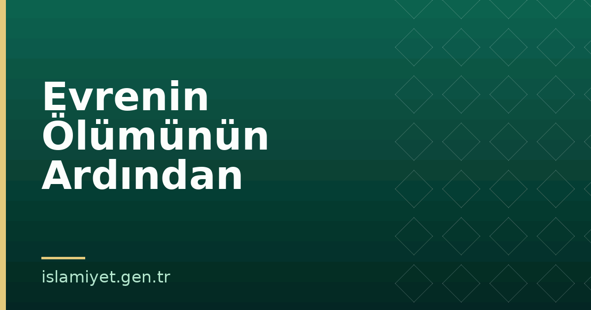 Evrenin Ölümünün Ardından | İslamiyet.gen.tr