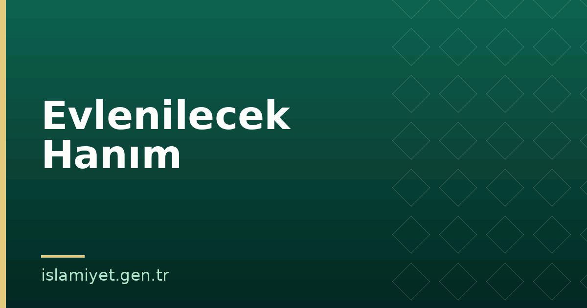 Evlenilecek Hanım | İslamiyet.gen.tr