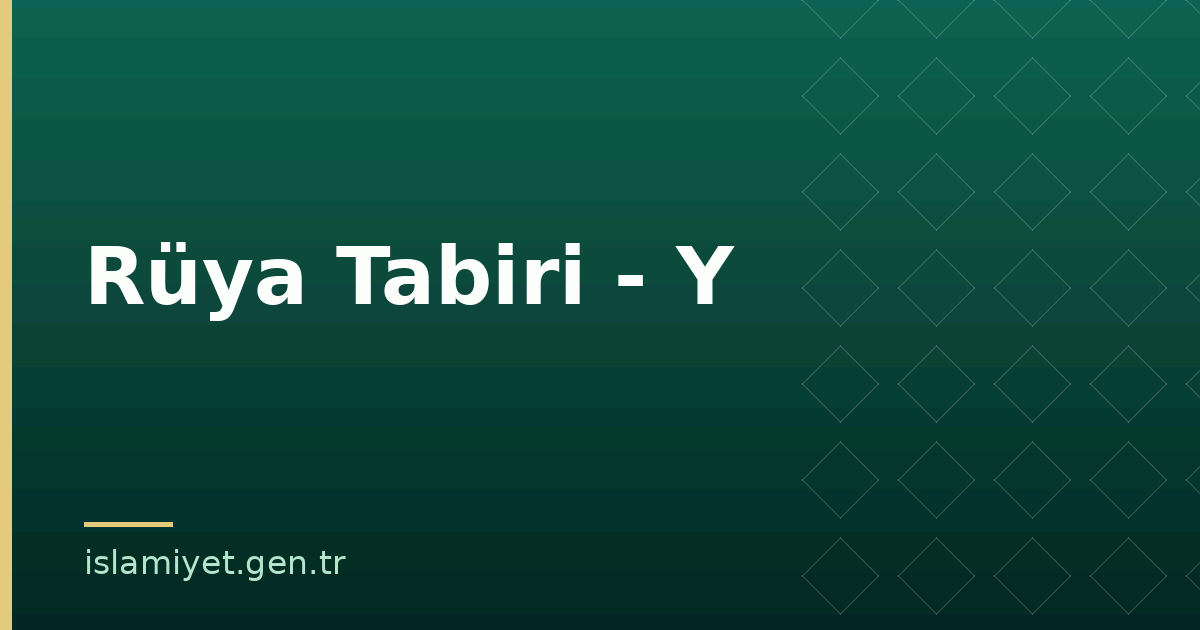Rüya Tabiri - Y | İslamiyet.gen.tr