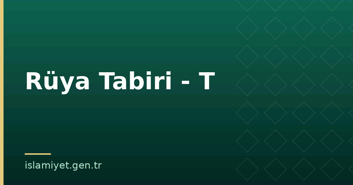 Rüya Tabiri - T | İslamiyet.gen.tr