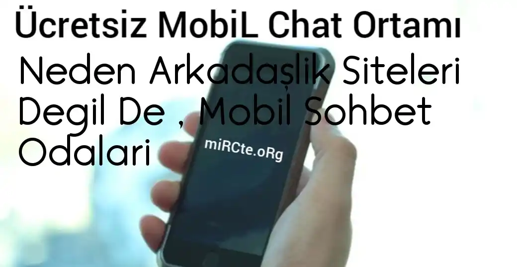Neden Arkadaşlık Siteleri Değil De , Mobil Sohbet Odaları