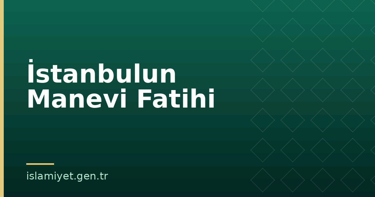 İstanbulun Manevi Fatihi | İslamiyet.gen.tr