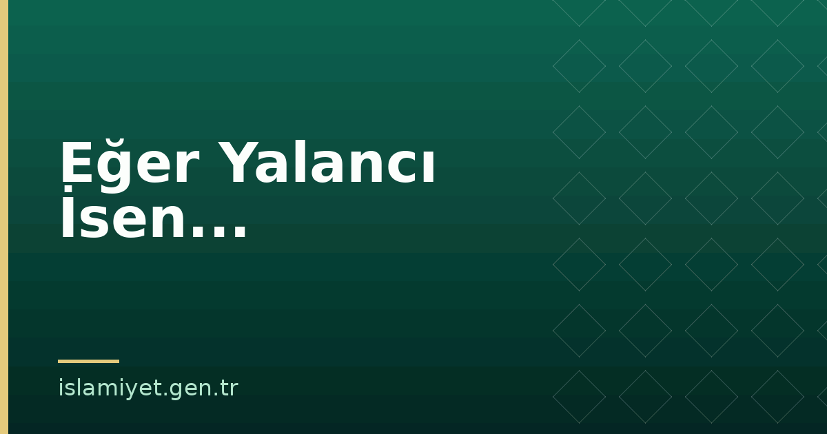 Eğer Yalancı İsen... | İslamiyet.gen.tr