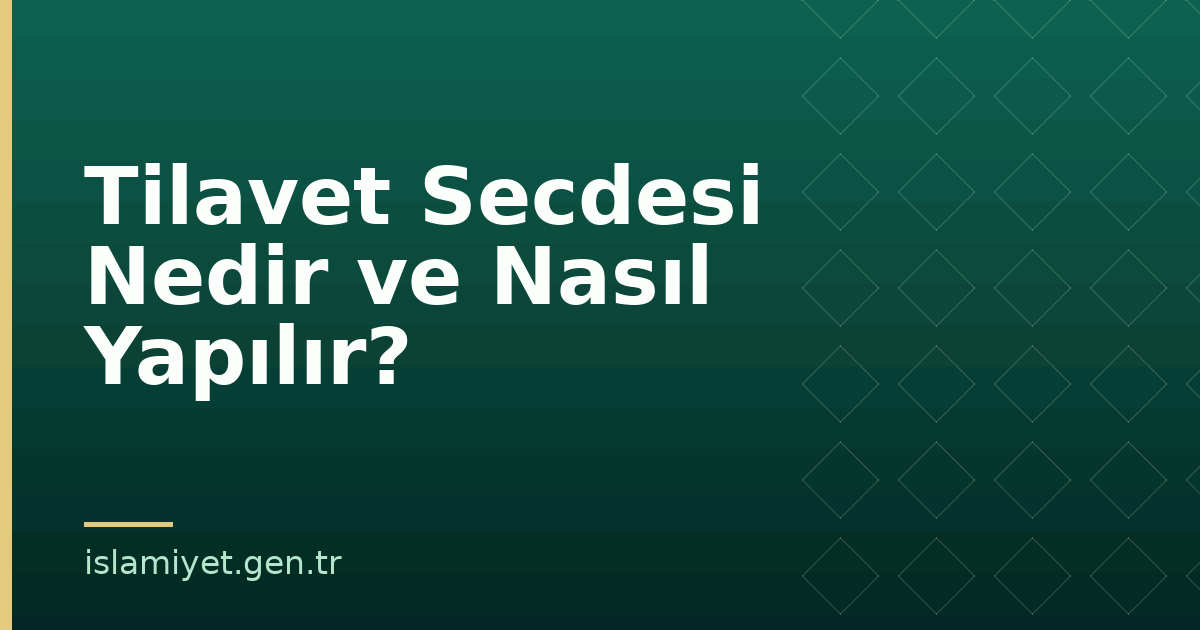 Tilavet Secdesi Nedir ve Nasıl Yapılır? | İslamiyet.gen.tr