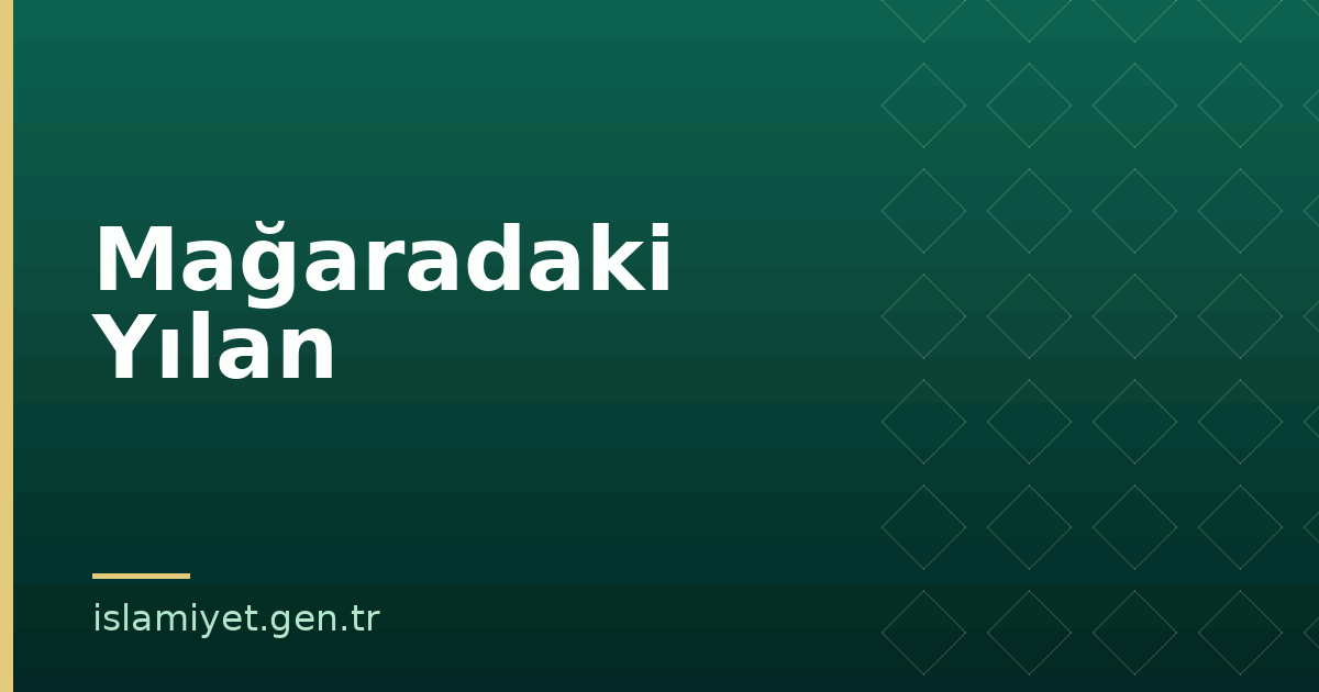 Mağaradaki Yılan | İslamiyet.gen.tr