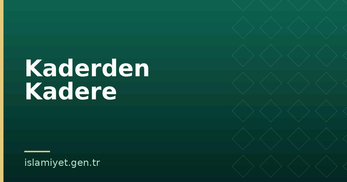 Kaderden Kadere | İslamiyet.gen.tr