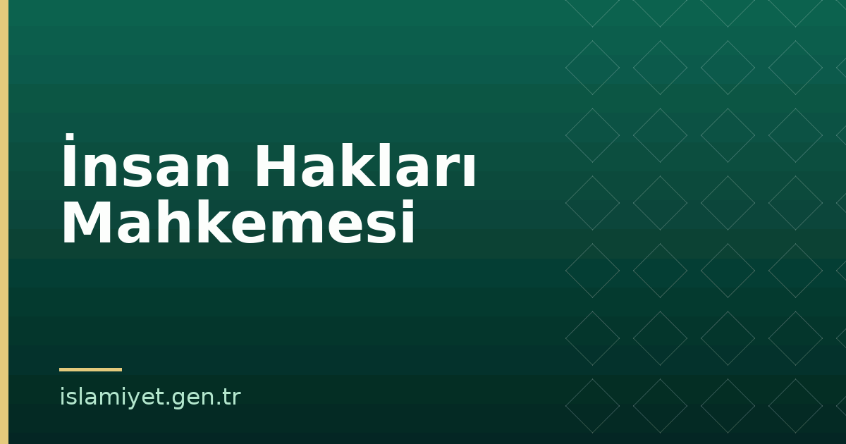 İnsan Hakları Mahkemesi | İslamiyet.gen.tr
