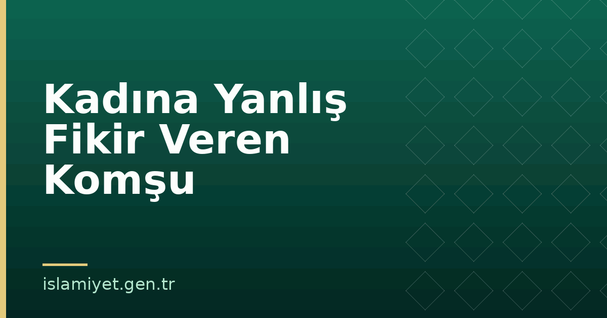 Kadına Yanlış Fikir Veren Komşu | İslamiyet.gen.tr