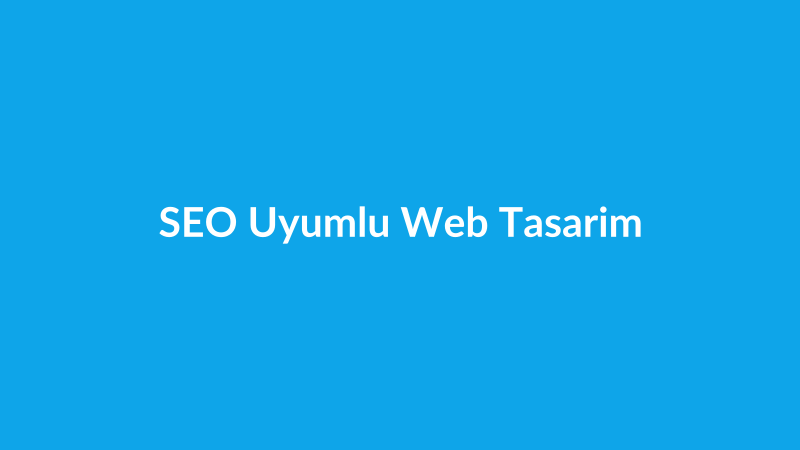 SEO Uyumlu Web Tasarım Nasıl Olmalıdır?